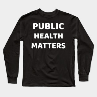 Public Health Matters Long Sleeve T-Shirt